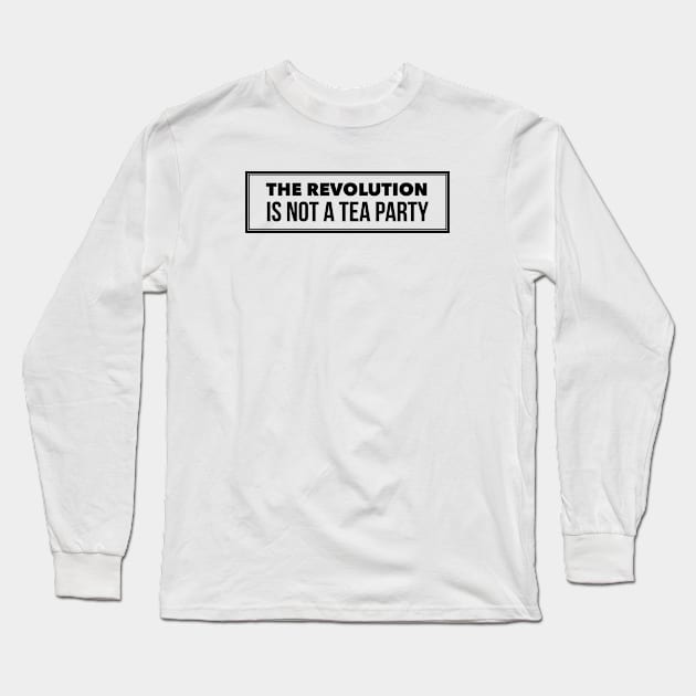 The revolution is not a tea party Long Sleeve T-Shirt by mike11209